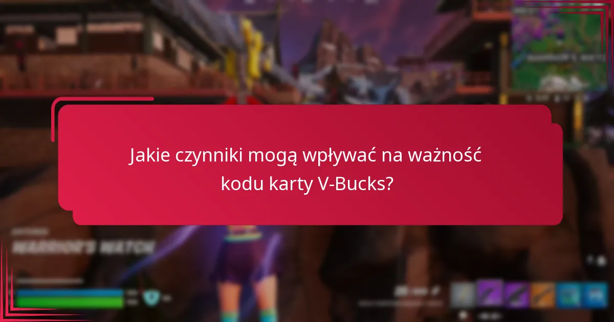 Jakie czynniki mogą wpływać na ważność kodu karty V-Bucks?