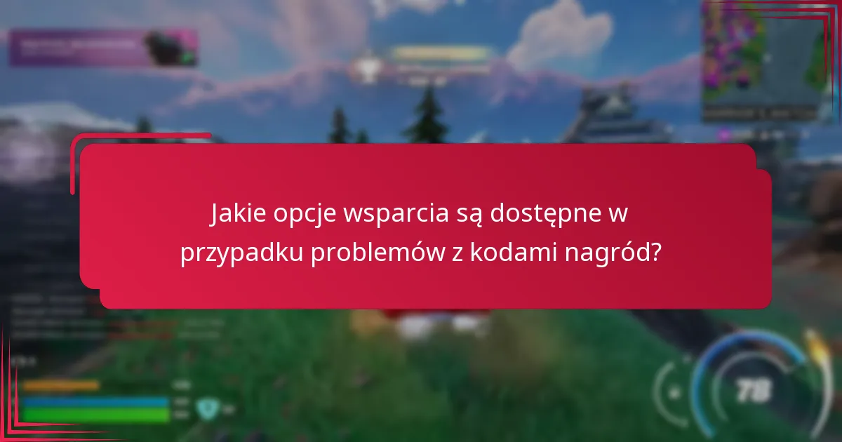 Jakie opcje wsparcia są dostępne w przypadku problemów z kodami nagród?