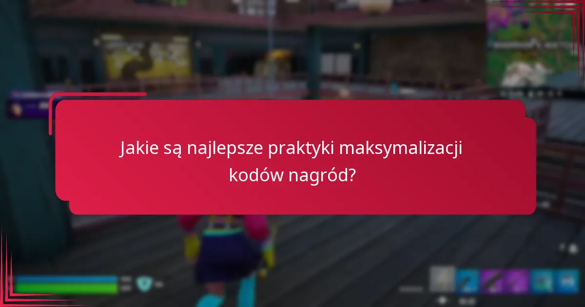 Jakie są najlepsze praktyki maksymalizacji kodów nagród?