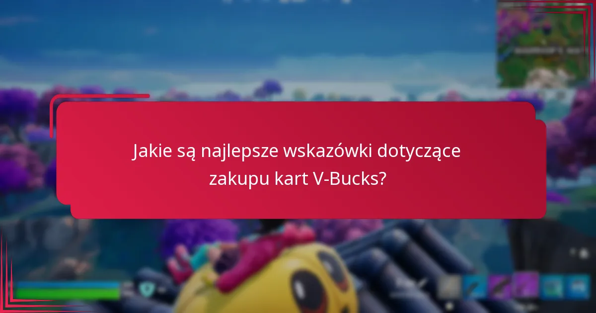 Jakie są najlepsze wskazówki dotyczące zakupu kart V-Bucks?