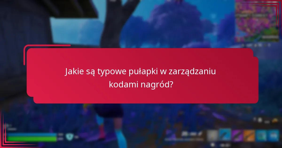Jakie są typowe pułapki w zarządzaniu kodami nagród?